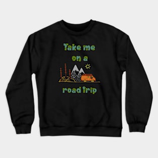 Take me on a road trip Crewneck Sweatshirt